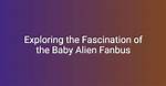 Exploring the Fascination Behind the Baby Alien Fan Bus