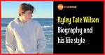 Ryley Tate Wilson Biography