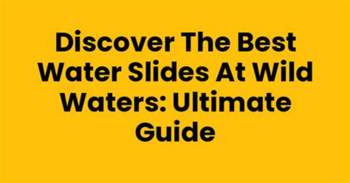 Slide Waters: the Ultimate Guide to Water Slide Parks