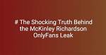 Unveiling the Truth Behind Mckinley Richardson's Leaked Onlyfand
