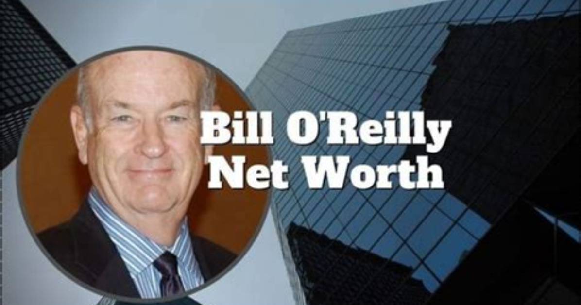 Whopping Wealth: Bill O'reilly's Net Worth Revealed