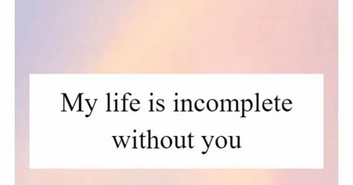Why My Life Would Be Incomplete Without You